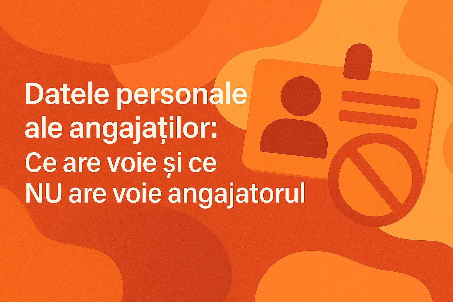 Datele personale ale angajaților: Ce are voie și ce NU are voie angajatorul